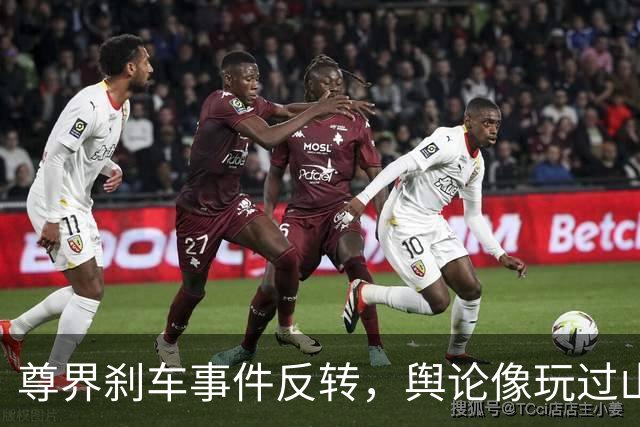 尊界刹车事件反转，舆论像玩过山车似的翻转！